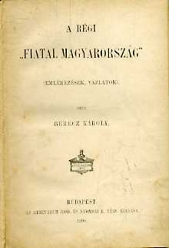 Berecz K�roly - A r�gi "fiatal Magyarorsz�g" (eml�kez�sek, v�zlatok)