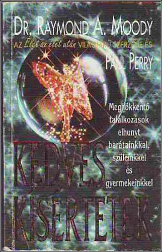 Raymond Avery Moody . Paul Perry - Kedves kísértetek - Meghökkentő találkozások elhunyt barátainkkal, szüleinkkel és gyermekeinkkel