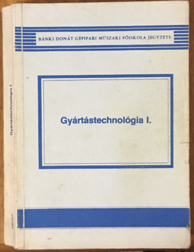 Szil�gyi L�szl�  (szerk.) - Gy�rt�stechnol�gia I.
