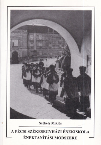 Sz�kely Mikl�s - A p�csi sz�kesegyh�zi �nekiskola �nektan�t�si m�dszere