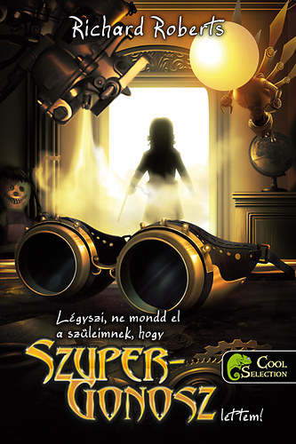 Richard Roberts - L�gyszi, ne mondd el a  sz�leimnek, hogy szupergonosz lettem!