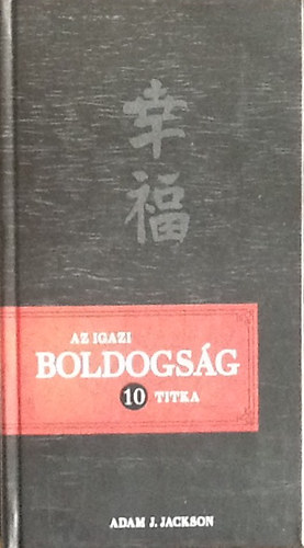 Adam J. Jackson - Az igazi boldogság 10 titka