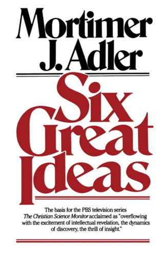 Mortimer J. Adler - Six Great Ideas