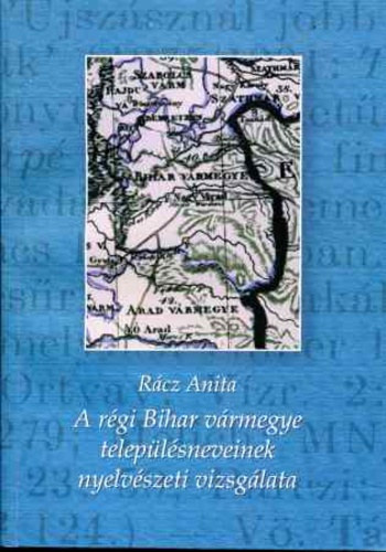 Rcz Anita - A rgi Bihar vrmegye teleplsneveinek nyelvszeti vizsglata