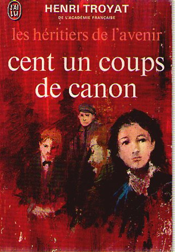 Henri Troyat - Les héritiers de l'avenir II : Cent un coups de canon