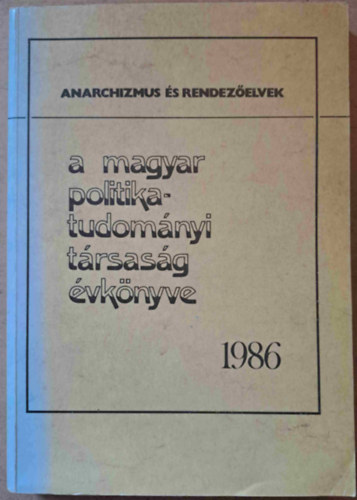 Szoboszlai György (szerk.) - A Magyar Politikatudományi Társaság évkönyve 1986 - Anarchizmus és rendezőelvek