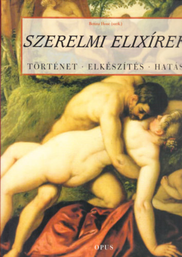 Bettina Hesse  (szerk.) - Szerelmi elixrek (Trtnet, elkszts, hats)