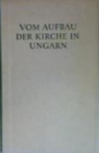 Ludwig Vet [Lajos] - Vom Aufbau der Kirche in Ungarn. (Bibliothek der CDU. Band II.) [Az egyhz felptsrl Magyarorszgon.]