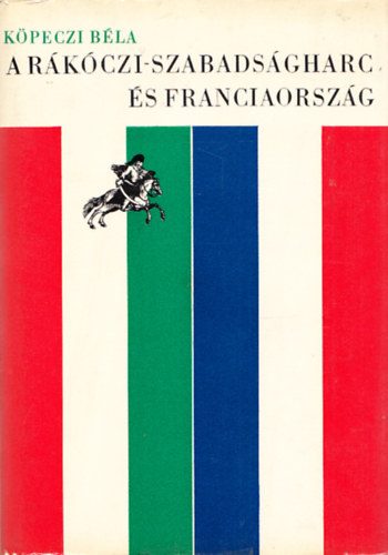K�peczi B�la - A r�k�czi-szabads�gharc �s Franciaorsz�g