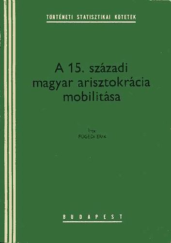 Fügedi Erik - A 15. századi magyar arisztokrácia mobilitása