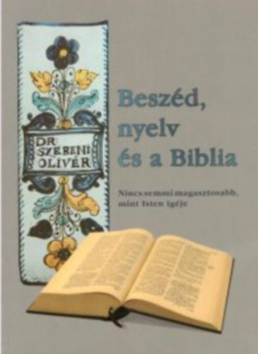 Beszd, nyelv s a Biblia - Nincs semmi magasztosabb, mint az isten igje