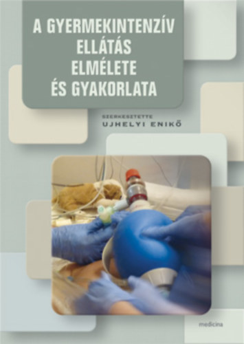 Ujhelyi Enik�  (szerk.) - A gyermekintenz�v ell�t�s elm�lete �s gyakorlata