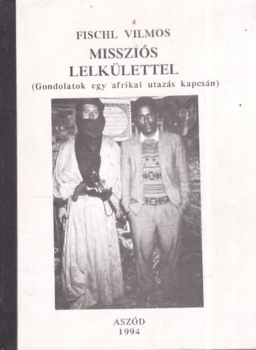 Fischl Vilmos - Misszi�s lelk�lettel - Gondolatok egy afrikai utaz�s kapcs�n (dedik�lt)