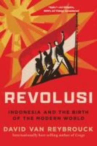 David Van Reybrouck - Revolusi - Indonesia and the Birth of the Modern World