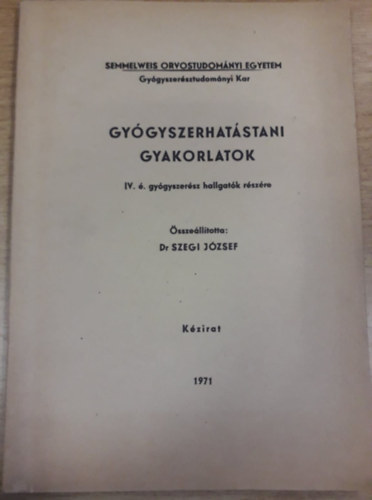 Dr. Szegi Jzsef - Gygyszerhatstani gyakorlatok - IV. . gygyszersz hallgatk rszre