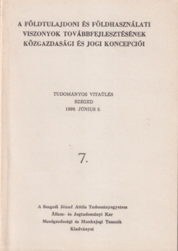 Dr. Dr. Veres Jzsef Tth Lajos - A fldtuljadoni s fldhasznlati viszonyok tovbbfejlesztsnek kzgazdasgi s jogi koncepcii ( Tudomnyos vitals Szeged 1990. jnius 5. )  7