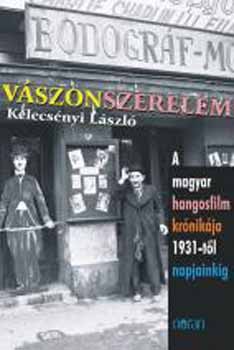 Kelecs�nyi L�szl� - V�szonszerelem - A magyar hangosfilm kr�nik�ja 1931-t�l napjainkig