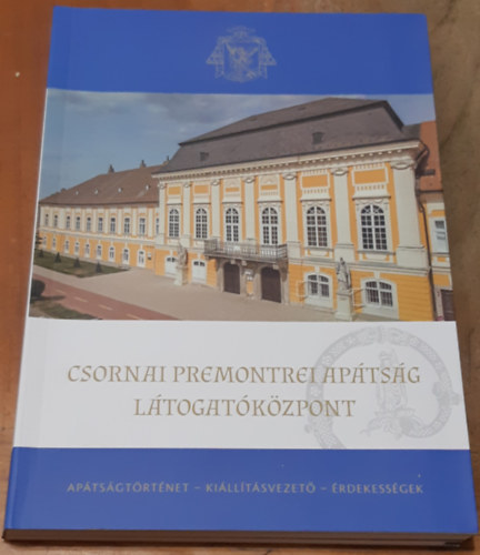 Virg Zsolt  (szerk.) - Csornai Premontrei Aptsg Ltogatkzpont Aptsgtrtnet - Killtsvezet - rdekessgek