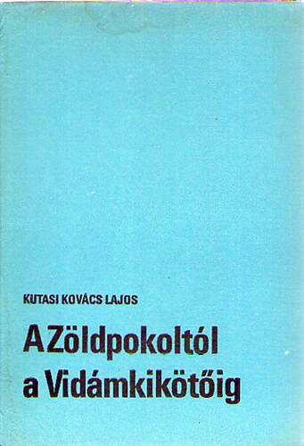 Kutasi Kovcs Lajos - A Zldpokoltl a Vidmkiktig