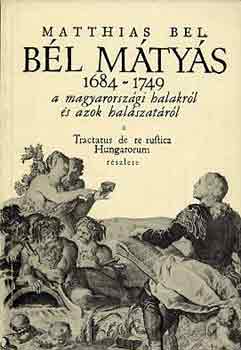 Bl Mtys - Matthias Bel. Bl Mtys 1684-1749 a magyarorszgi halakrl s azok...