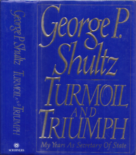 George P. Shultz - Turmoil and Triumph - My Years as Secretary of State
