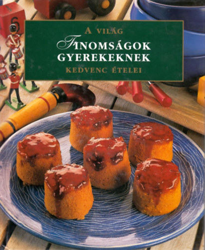 Finomságok gyerekeknek - A világ kedvenc ételei