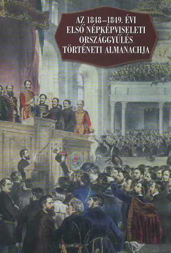 Az 1848-1849. �vi els� n�pk�pviseleti orsz�ggy�l�s t�rt�neti almanachja