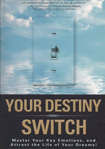 Peggy McColl - Your Destiny Switch: Master Your Key Emotions, and Attract the Life of Your Dreams