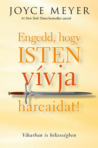 Joyce Meyer - Engedd, hogy Isten vívja harcaidat!