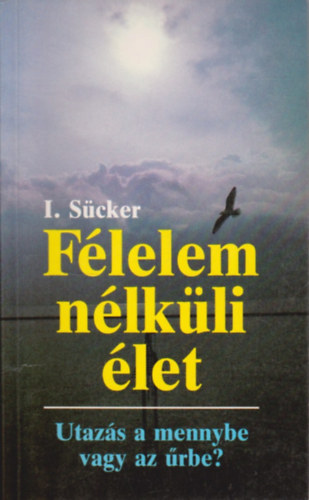 I. dr. Scker - Flelem nlkli let - Utazs a mennybe vagy az rbe?
