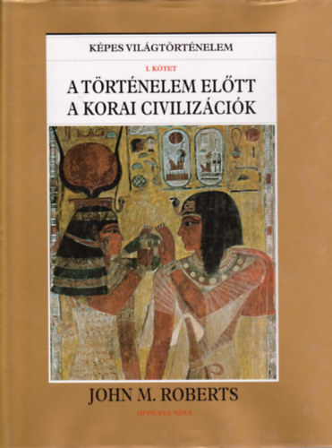 John M. Roberts - A trtnelem eltt a korai civilizcik (Kpes vilgtrtnelem I. ktet)