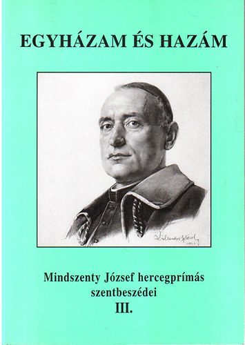 Mindszenty J�zsef - Egyh�zam �s haz�m (Mindszenty J�zsef hercegpr�m�s szentbesz�dei III.)