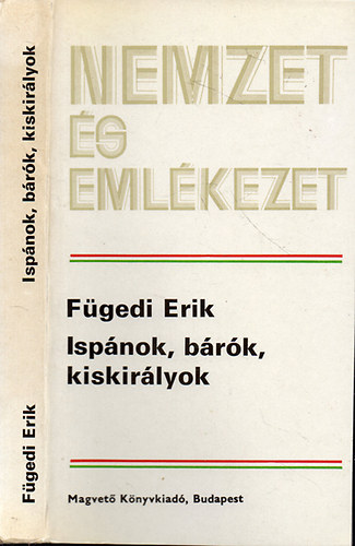 F�gedi Erik - Isp�nok, b�r�k, kiskir�lyok - A k�z�pkori magyar arisztokr�cia fejl�d�se