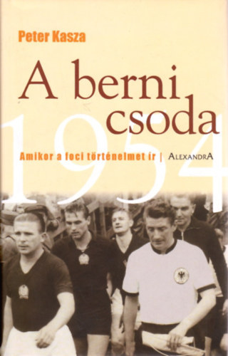 Peter Kasza - A berni csoda - Amikor a foci t�rt�nelmet �r