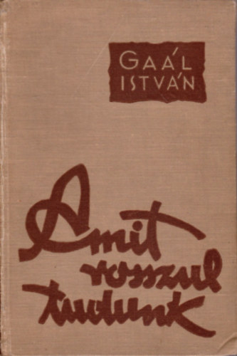 Gaál István - Amit rosszul tudunk (Természettudományi koholmányok és balítéletek)