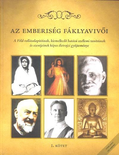Nincs - Az emberisg fklyavivi I. A Fld vallsalaptinak, kiemelked hats szellemi tantinak s szentjeinek kpes letrajzi gyjtemnye