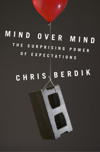 Chris Berdik - Mind Over Mind: The Surprising Power of Expectations ("Elme az elme felett: Az elvrsok meglep ereje" angol nyelve)