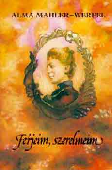 Alma Mahler-Werfel - F�rjeim, szerelmeim