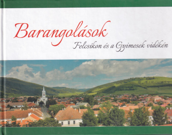 Barangol�sok Felcs�kon �s a Gyimesek vid�k�n