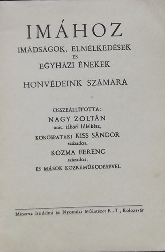 Nagy Zoltn  (szerk.); Krspataki Kiss Sndor; Krspataki Kiss Sndor (szerk.); Kozma Ferenc (szerk.) - Imhoz - Imdsgok, elmlkedsek s egyhzi nekek honvdeink szmra