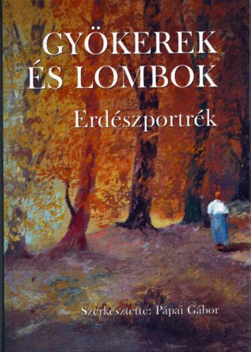 P�pai G�bor  (szerk.) - Gy�kerek �s lombok - Erd�szportr�k 8.