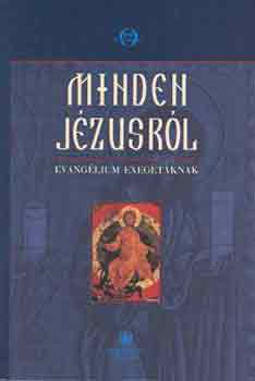 P. Gbor Mzes  (szerk.) - Minden Jzusrl - Evanglium exegtknak