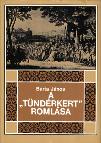 Barta János - A "Tündérkert" romlása (Erdély története 1630-1707-ig)
