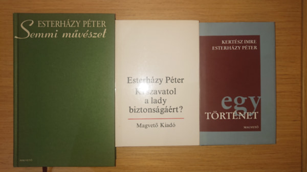Kertész Imre Esterházy Péter - 2 Esterházy-kötet + ajándék a Kertész Imrével közösen jegyzet kötete: Semmi művészet, Ki szavatol a lady biztonságáért? + Egy történet