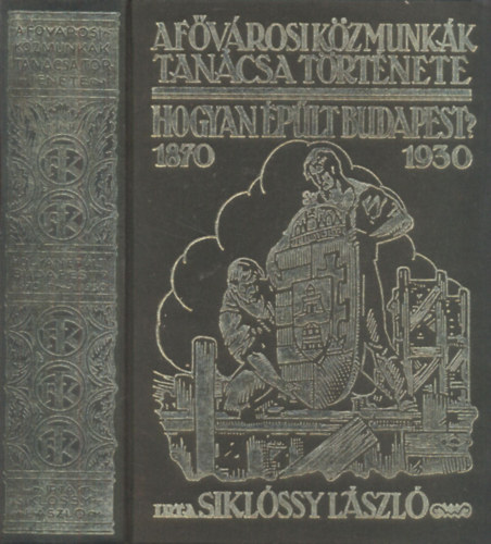 Siklssy Lszl - Hogyan plt Budapest? 1870-1930 (A Fvrosi Kzmunkk Tancsa trtnete) - Reprint