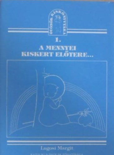 Lugosi Margit - A mennyei kiskert el�tere... SEG�DANYAG AZ �VOD�SKOR� GYERMEKEK VALL�SOS NEVEL�S�HEZ/FELHASZN�LHAT� HITTAN-FOGLALKOZ�SOKHOZ, ESZK�ZK�SZ�T�SHEZ, SZEML�LTET�SHEZ