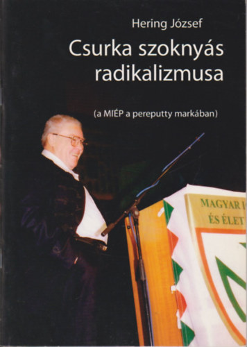 Hering J�zsef - Csurka szokny�s radikalizmusa (a MI�P a pereputty mark�ban)