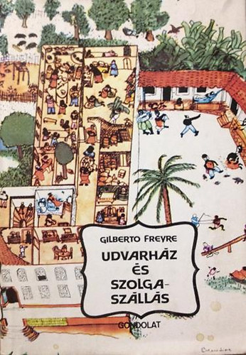 Gilberto Freyre - Udvarh�z �s szolgasz�ll�s - A brazil csal�d a patriarch�lis gazdas�gi rendszerben