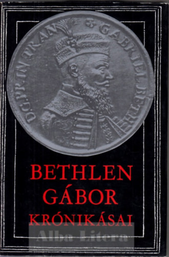 Makkai L�szl�  (szerk.) - Bethlen G�bor kr�nik�sai