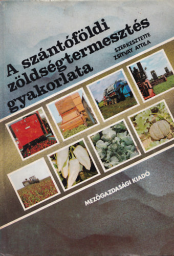 Zsitvay Attila  (szerk.) - A sz�nt�f�ldi z�lds�gtermeszt�s gyakorlata
